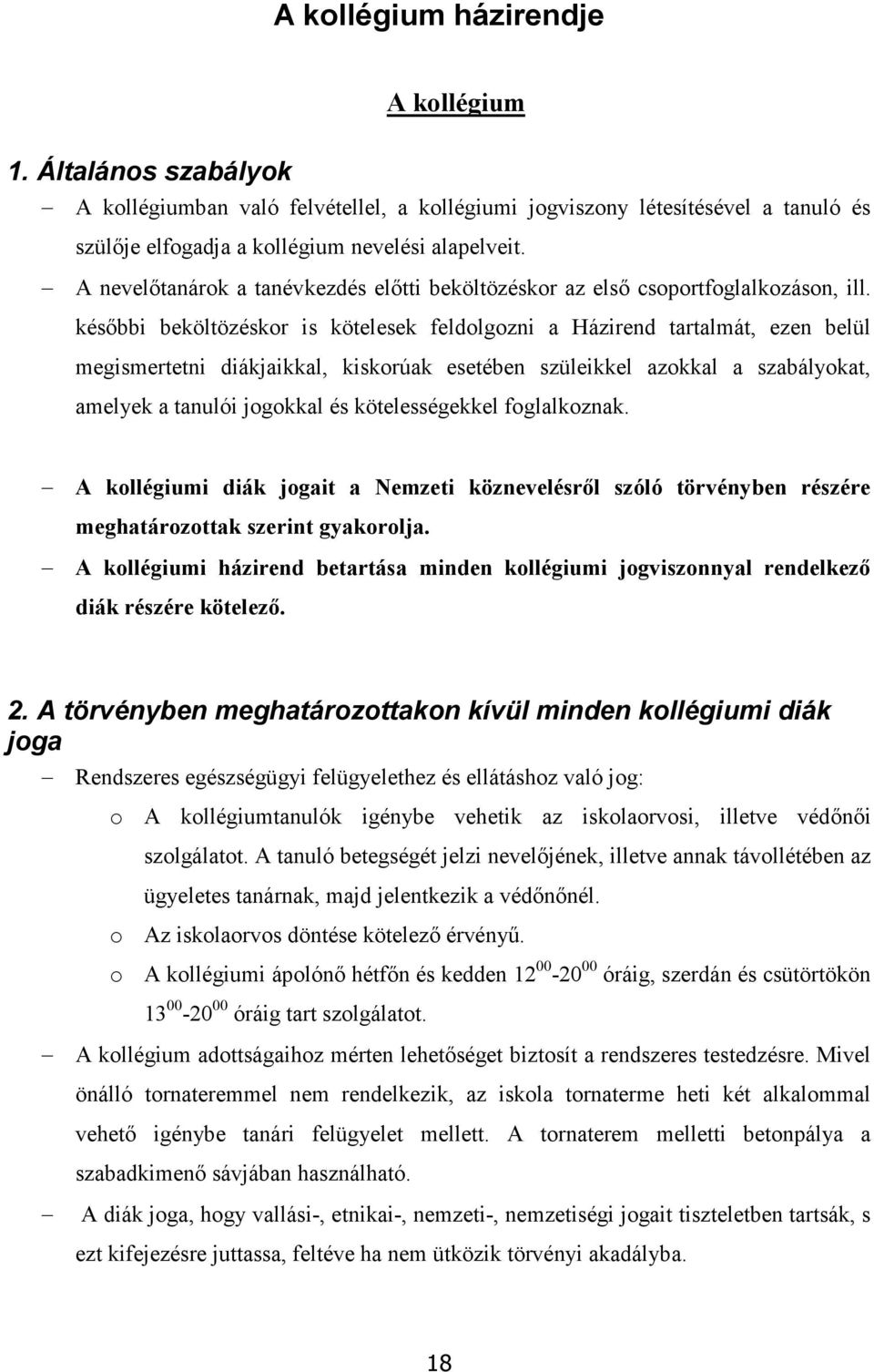 későbbi beköltözéskor is kötelesek feldolgozni a Házirend tartalmát, ezen belül megismertetni diákjaikkal, kiskorúak esetében szüleikkel azokkal a szabályokat, amelyek a tanulói jogokkal és