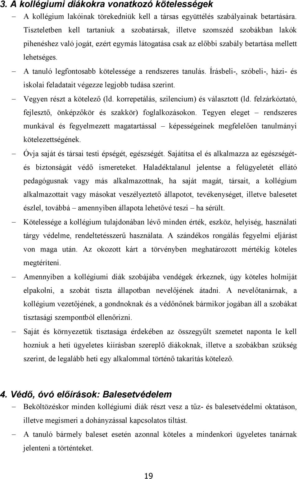 A tanuló legfontosabb kötelessége a rendszeres tanulás. Írásbeli-, szóbeli-, házi- és iskolai feladatait végezze legjobb tudása szerint. Vegyen részt a kötelező (ld.