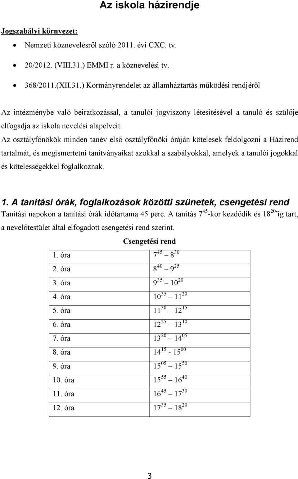 ) Kormányrendelet az államháztartás működési rendjéről Az intézménybe való beiratkozással, a tanulói jogviszony létesítésével a tanuló és szülője elfogadja az iskola nevelési alapelveit.