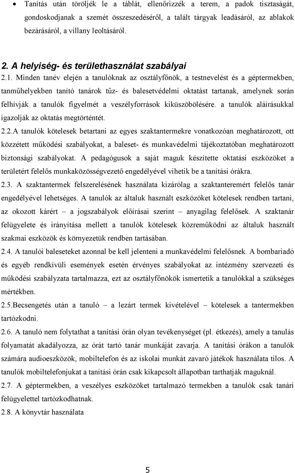 Minden tanév elején a tanulóknak az osztályfőnök, a testnevelést és a géptermekben, tanműhelyekben tanító tanárok tűz- és balesetvédelmi oktatást tartanak, amelynek során felhívják a tanulók