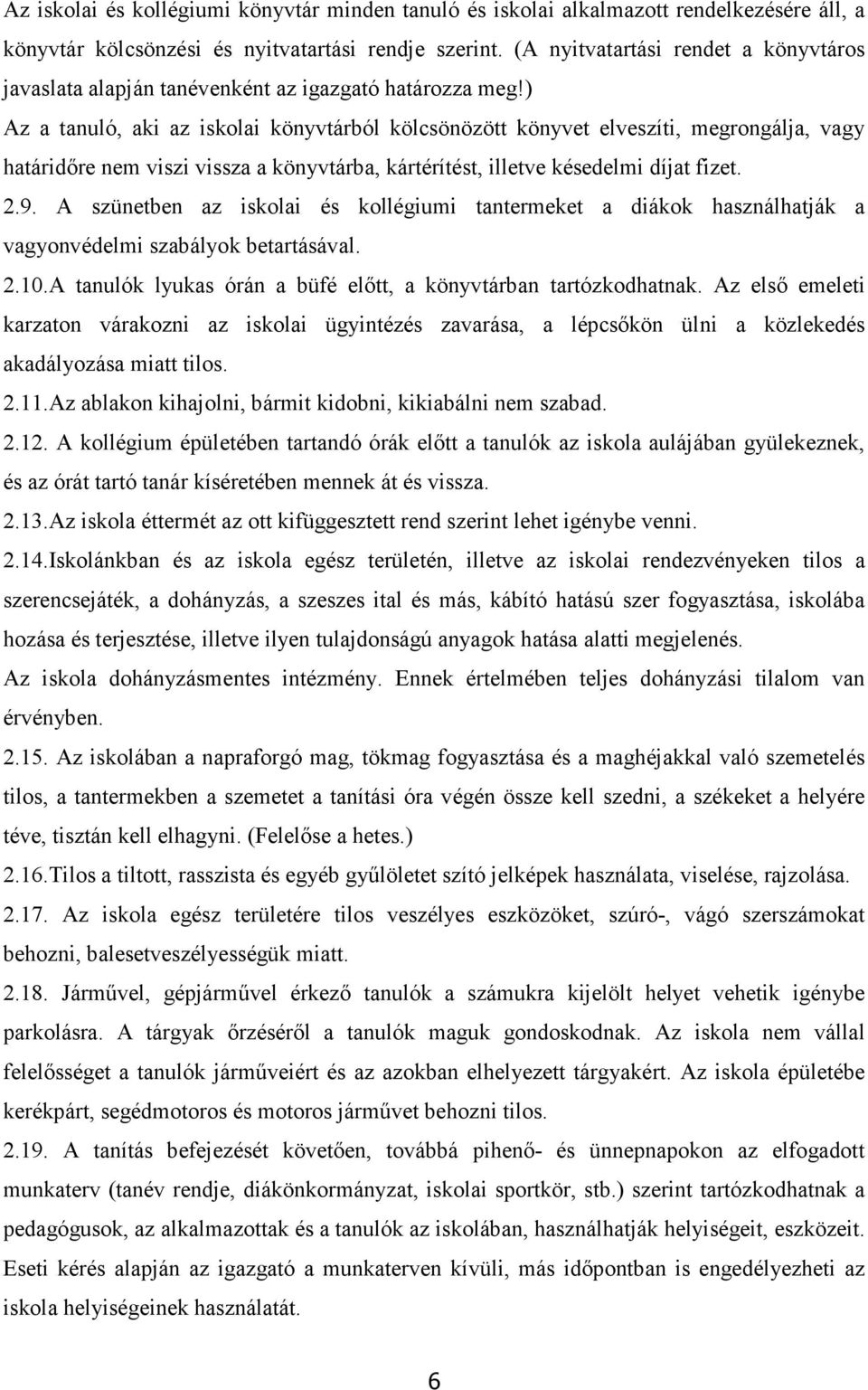 ) Az a tanuló, aki az iskolai könyvtárból kölcsönözött könyvet elveszíti, megrongálja, vagy határidőre nem viszi vissza a könyvtárba, kártérítést, illetve késedelmi díjat fizet. 2.9.