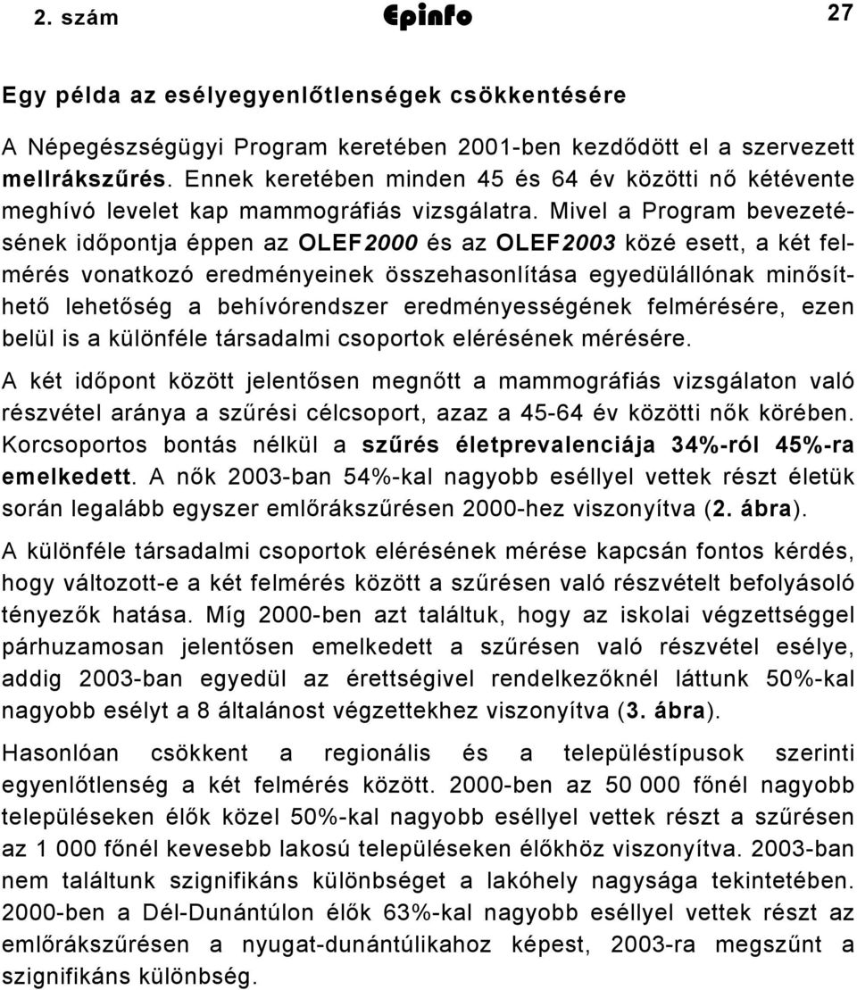 Mivel a Program bevezetésének időpontja éppen az OLEF2000 és az OLEF2003 közé esett, a két felmérés vonatkozó eredményeinek összehasonlítása egyedülállónak minősíthető lehetőség a behívórendszer