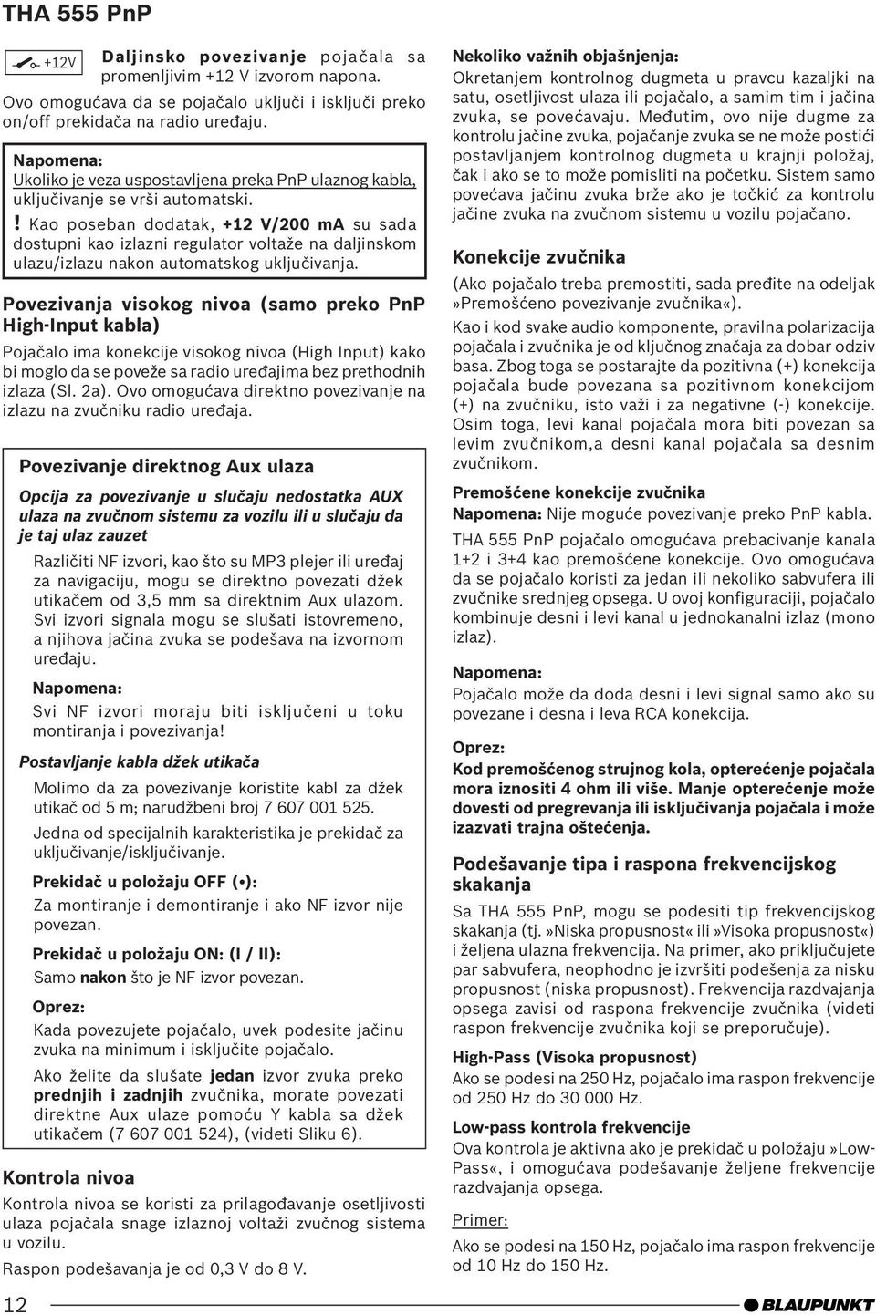! Kao poseban dodatak, +12 V/200 ma su sada dostupni kao izlazni regulator voltaže na daljinskom ulazu/izlazu nakon automatskog uključivanja.