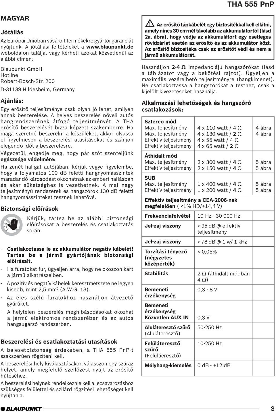 200 D-31139 Hildesheim, Germany Ajánlás: Egy erősítő teljesítménye csak olyan jó lehet, amilyen annak beszerelése. A helyes beszerelés növeli autós hangrendszerének átfogó teljesítményét.
