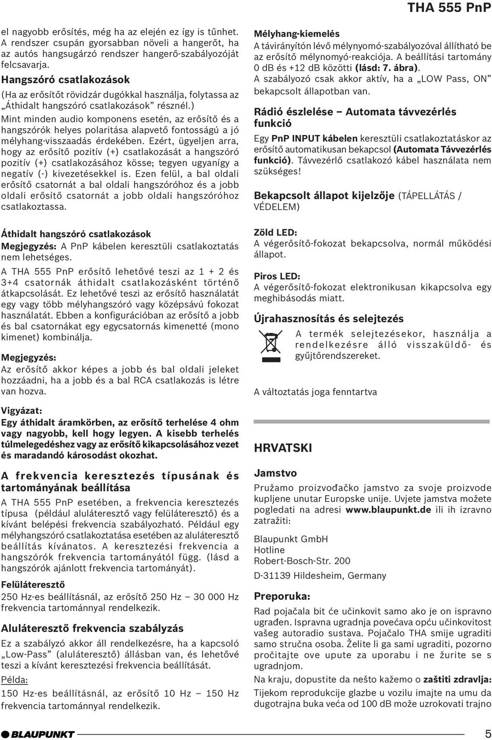 ) Mint minden audio komponens esetén, az erősítő és a hangszórók helyes polaritása alapvető fontosságú a jó mélyhang-visszaadás érdekében.