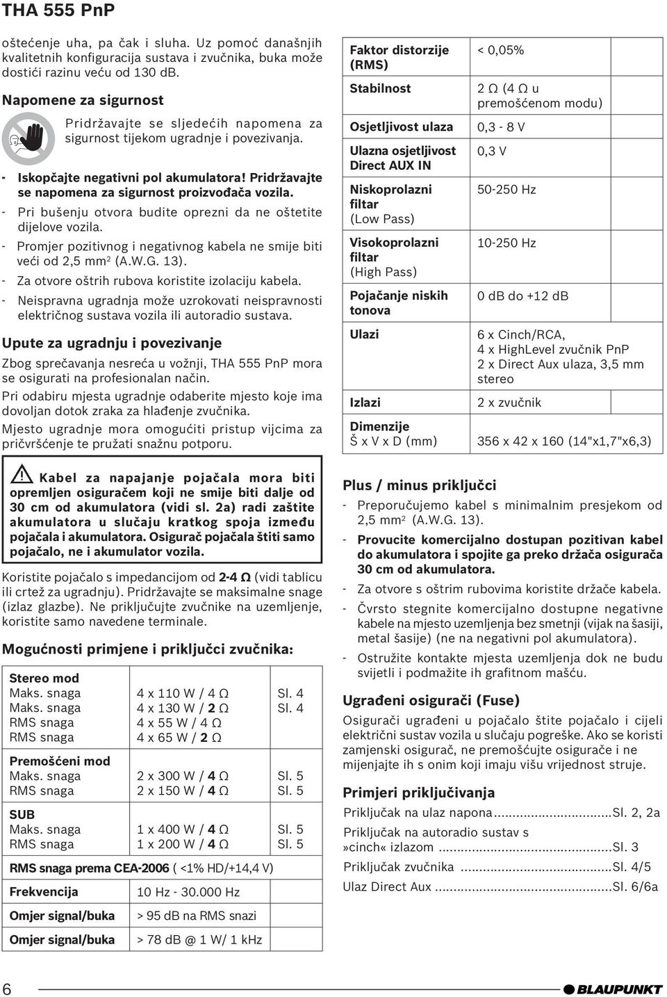 - Pri bušenju otvora budite oprezni da ne oštetite dijelove vozila. - Promjer pozitivnog i negativnog kabela ne smije biti veći od 2,5 mm 2 (A.W.G. 13).