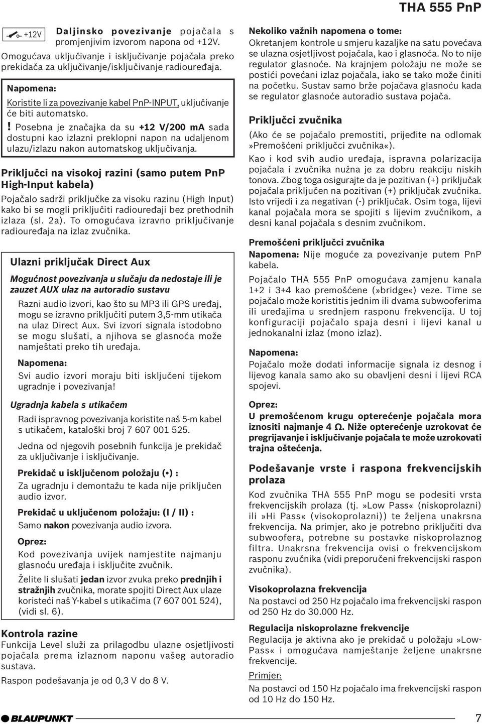 ! Posebna je značajka da su +12 V/200 ma sada dostupni kao izlazni preklopni napon na udaljenom ulazu/izlazu nakon automatskog uključivanja.