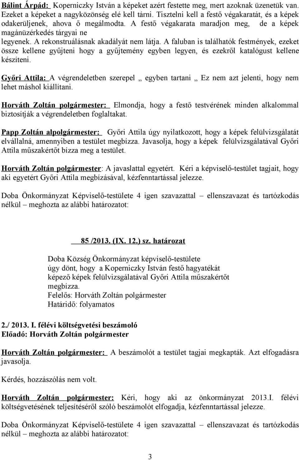 A rekonstruálásnak akadályát nem látja. A faluban is találhatók festmények, ezeket össze kellene gyűjteni hogy a gyűjtemény egyben legyen, és ezekről katalógust kellene készíteni.