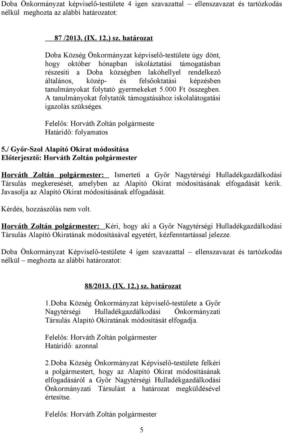 000 Ft összegben. A tanulmányokat folytatók támogatásához iskolalátogatási igazolás szükséges. Felelős: Horváth Zoltán polgármeste 5.