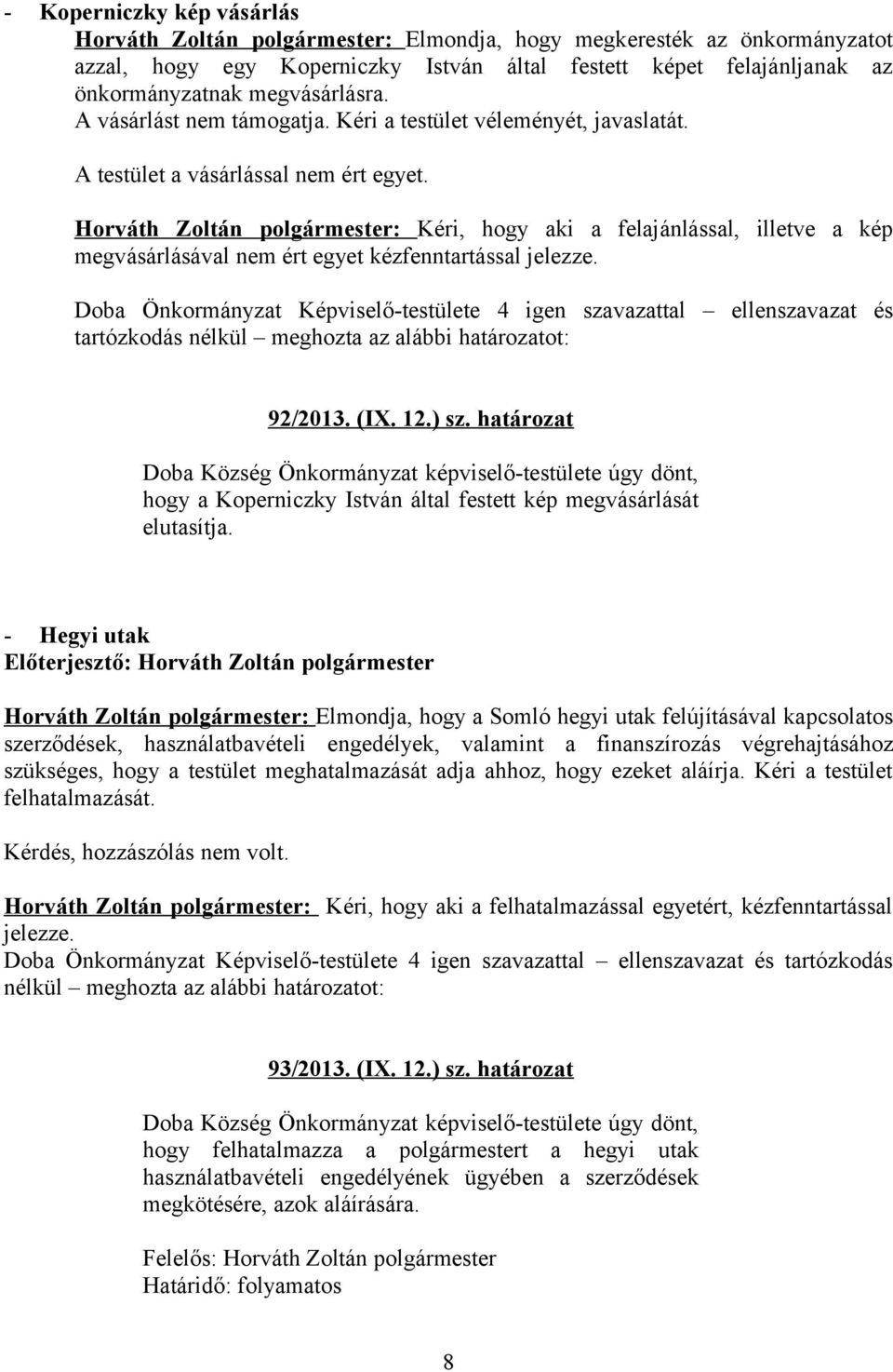 Horváth Zoltán polgármester: Kéri, hogy aki a felajánlással, illetve a kép megvásárlásával nem ért egyet kézfenntartással jelezze.