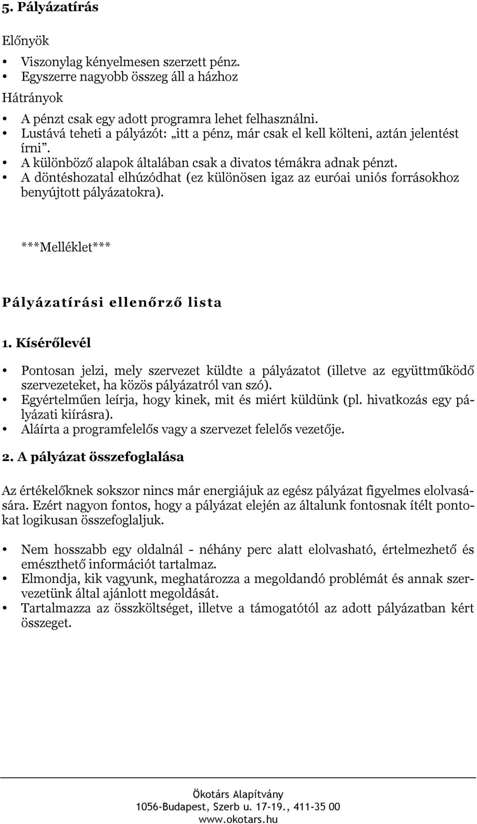 A döntéshozatal elhúzódhat (ez különösen igaz az euróai uniós forrásokhoz benyújtott pályázatokra). ***Melléklet*** Pályázatírási ellenőrző lista 1.