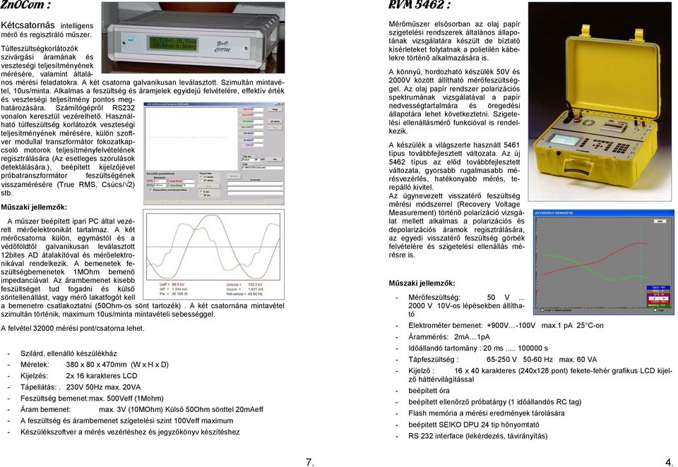 Számítógépről RS232 vonalon keresztül vezérelhető.