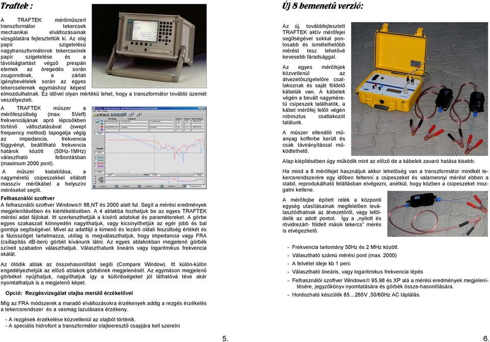 tekercselemek egymáshoz képest elmozdulhatnak. Ez idővel olyan mértékű lehet, hogy a transzformátor további üzemét veszélyezteti. A TRAFTEK műszer a mérőfeszültség (max.