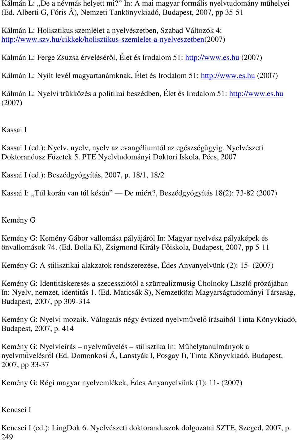 hu/cikkek/holisztikus-szemlelet-a-nyelveszetben Kálmán L: Ferge Zsuzsa érvelésérıl, Élet és Irodalom 51: http://www.es.hu Kálmán L: Nyílt levél magyartanároknak, Élet és Irodalom 51: http://www.es.hu Kálmán L: Nyelvi trükközés a politikai beszédben, Élet és Irodalom 51: http://www.