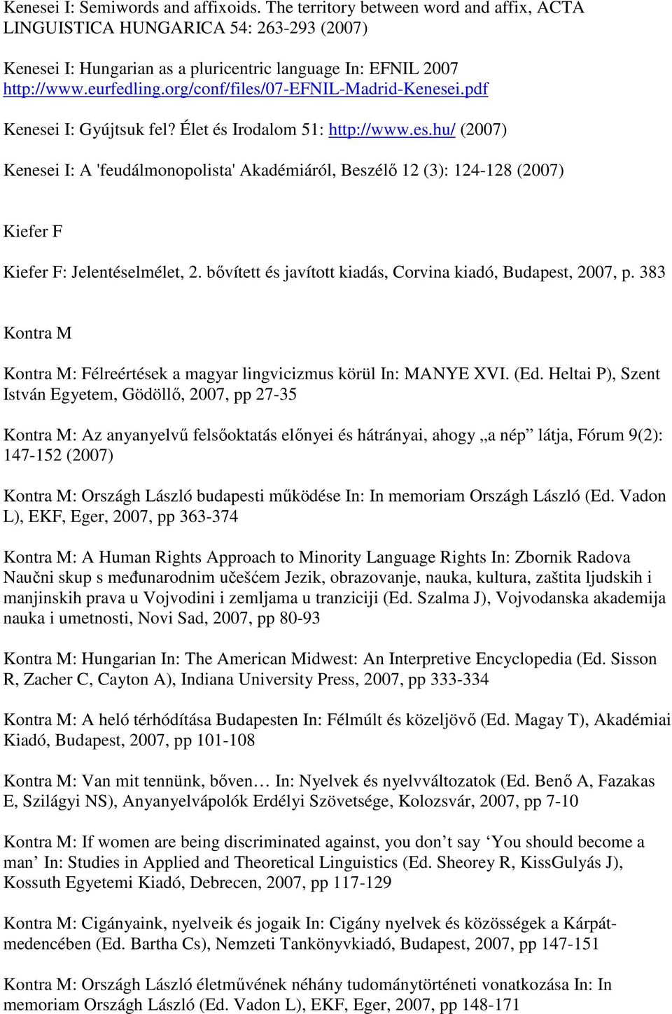 bıvített és javított kiadás, Corvina kiadó, Budapest, 2007, p. 383 Kontra M Kontra M: Félreértések a magyar lingvicizmus körül In: MANYE XVI. (Ed.