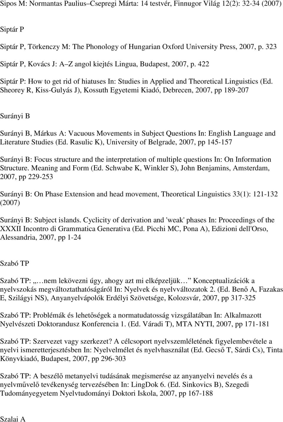 Sheorey R, Kiss-Gulyás J), Kossuth Egyetemi Kiadó, Debrecen, 2007, pp 189-207 Surányi B Surányi B, Márkus A: Vacuous Movements in Subject Questions In: English Language and Literature Studies (Ed.