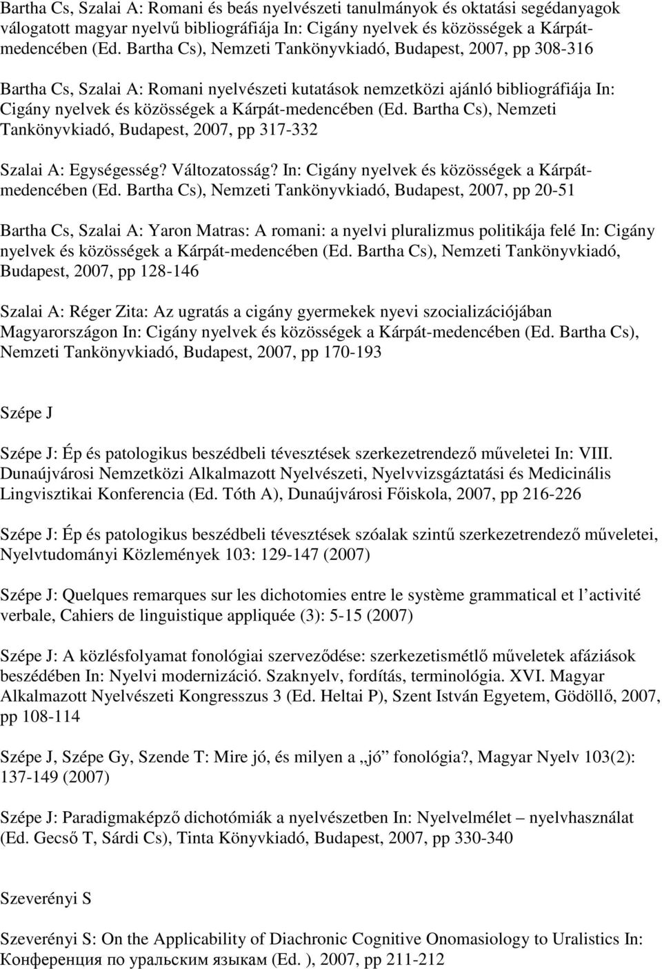 (Ed. Bartha Cs), Nemzeti Tankönyvkiadó, Budapest, 2007, pp 317-332 Szalai A: Egységesség? Változatosság? In: Cigány nyelvek és közösségek a Kárpátmedencében (Ed.