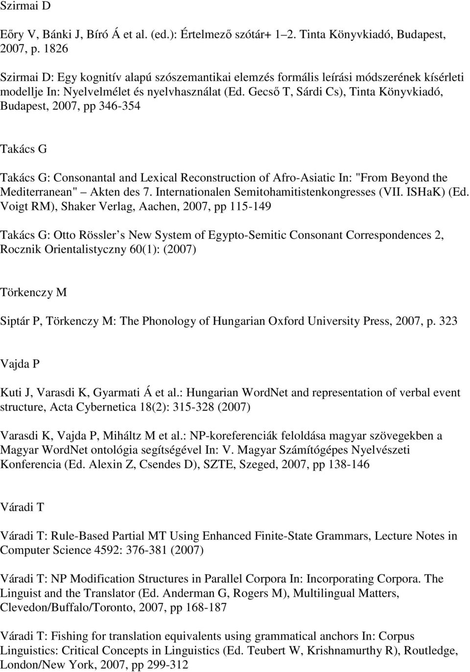 Gecsı T, Sárdi Cs), Tinta Könyvkiadó, Budapest, 2007, pp 346-354 Takács G Takács G: Consonantal and Lexical Reconstruction of Afro-Asiatic In: "From Beyond the Mediterranean" Akten des 7.