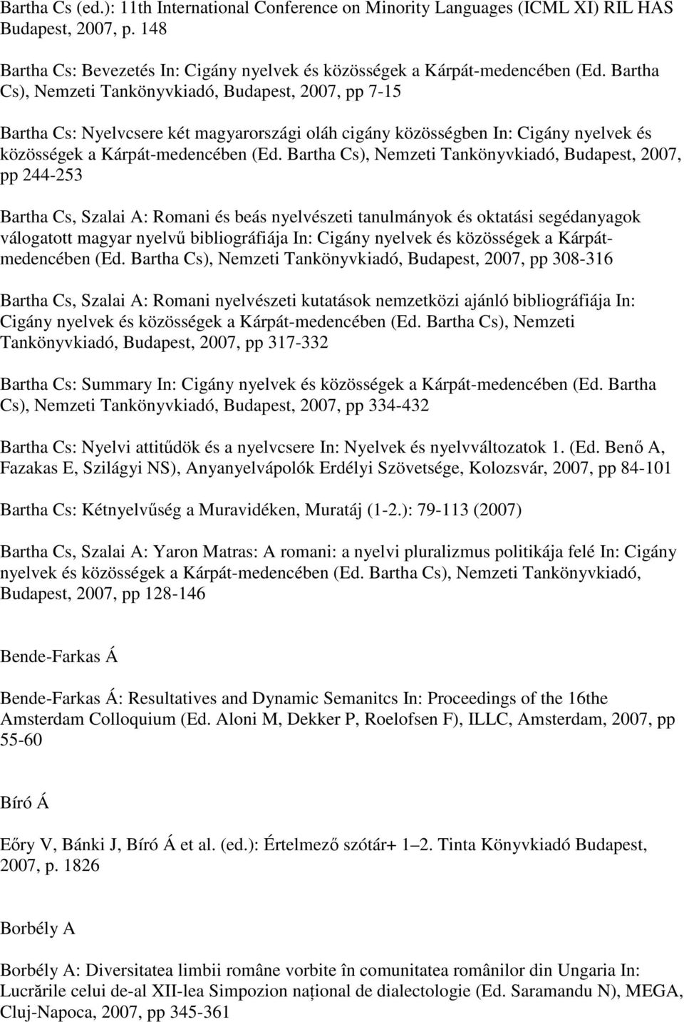 Bartha Cs), Nemzeti Tankönyvkiadó, Budapest, 2007, pp 244-253 Bartha Cs, Szalai A: Romani és beás nyelvészeti tanulmányok és oktatási segédanyagok válogatott magyar nyelvő bibliográfiája In: Cigány