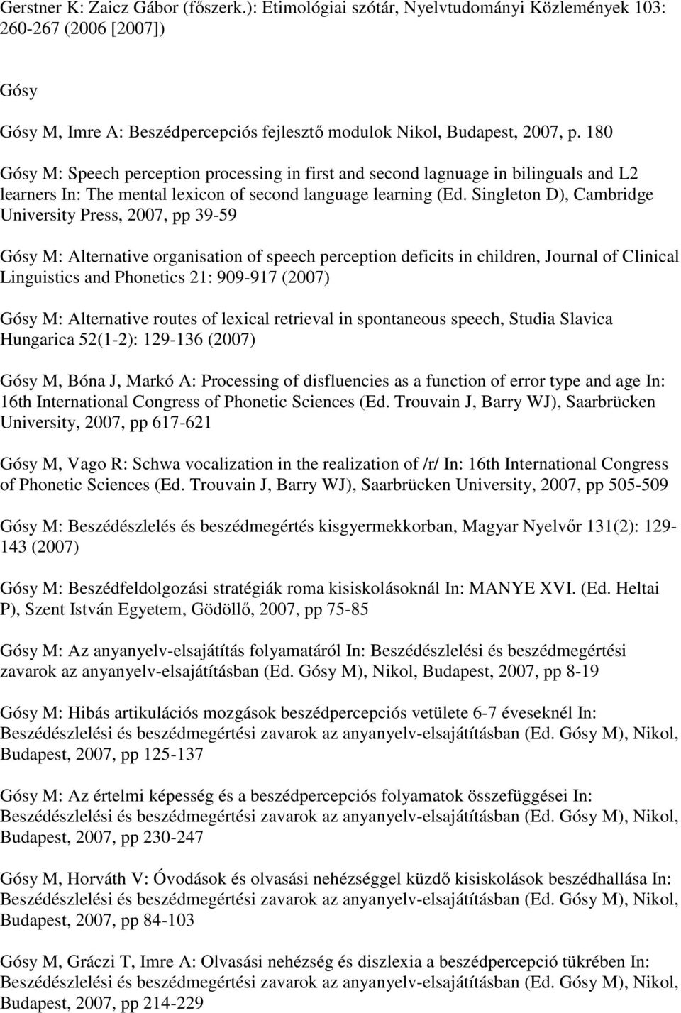 Singleton D), Cambridge University Press, 2007, pp 39-59 Gósy M: Alternative organisation of speech perception deficits in children, Journal of Clinical Linguistics and Phonetics 21: 909-917 Gósy M: