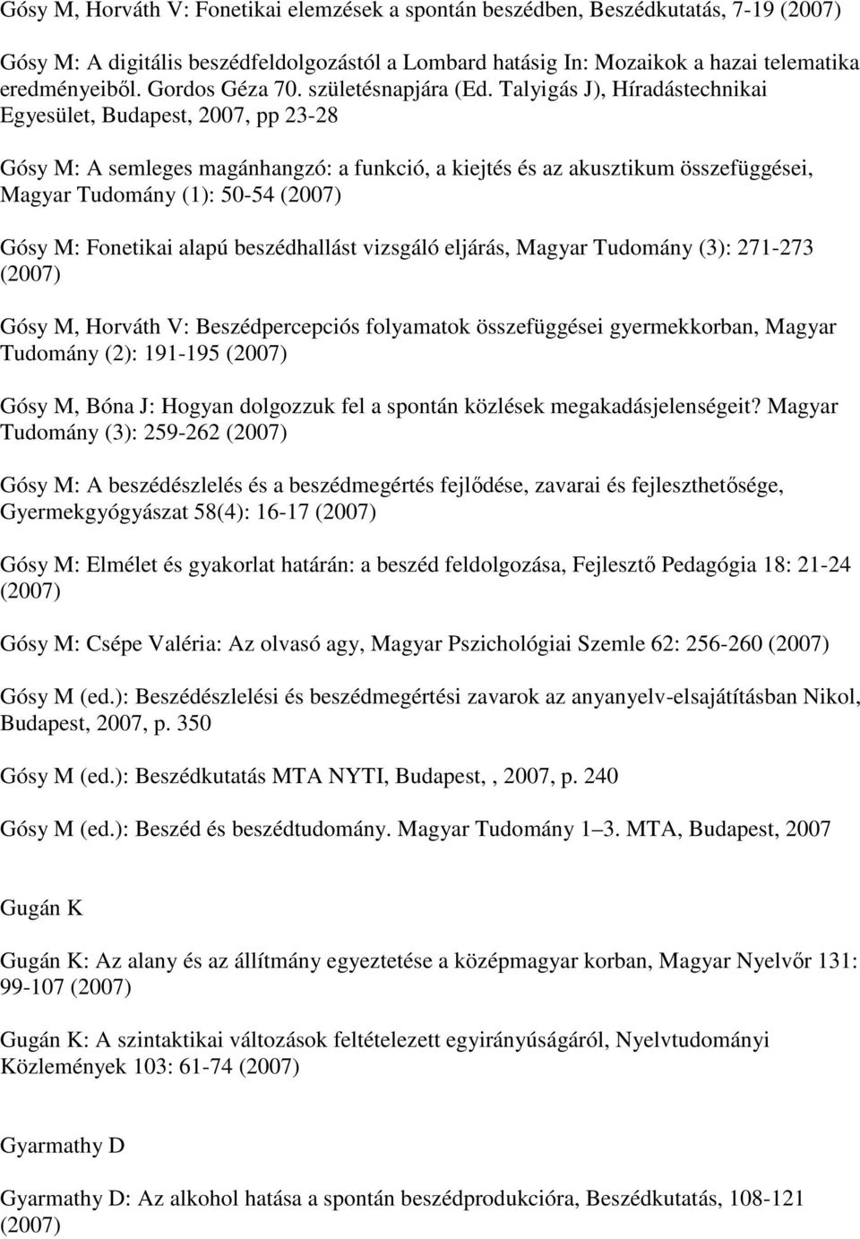 Talyigás J), Híradástechnikai Egyesület, Budapest, 2007, pp 23-28 Gósy M: A semleges magánhangzó: a funkció, a kiejtés és az akusztikum összefüggései, Magyar Tudomány (1): 50-54 Gósy M: Fonetikai