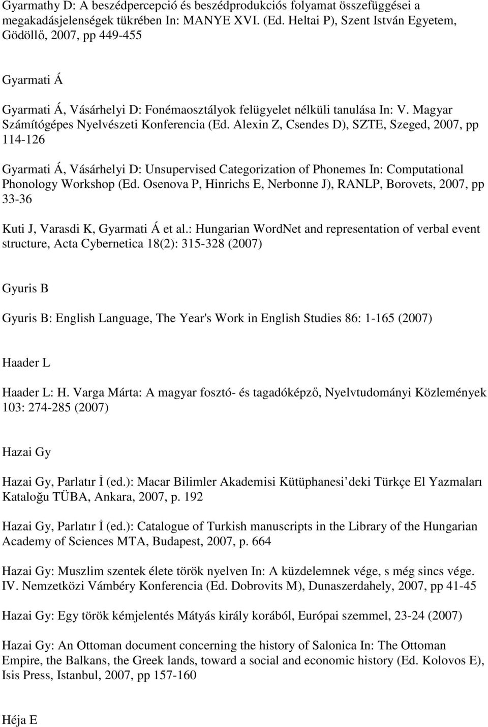Alexin Z, Csendes D), SZTE, Szeged, 2007, pp 114-126 Gyarmati Á, Vásárhelyi D: Unsupervised Categorization of Phonemes In: Computational Phonology Workshop (Ed.