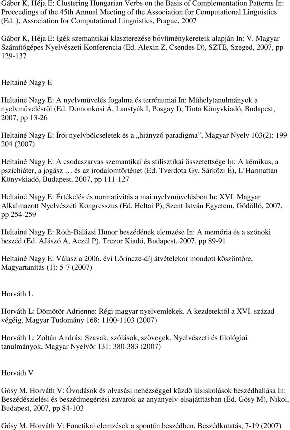Alexin Z, Csendes D), SZTE, Szeged, 2007, pp 129-137 Heltainé Nagy E Heltainé Nagy E: A nyelvmővelés fogalma és terrénumai In: Mőhelytanulmányok a nyelvmővelésrıl (Ed.