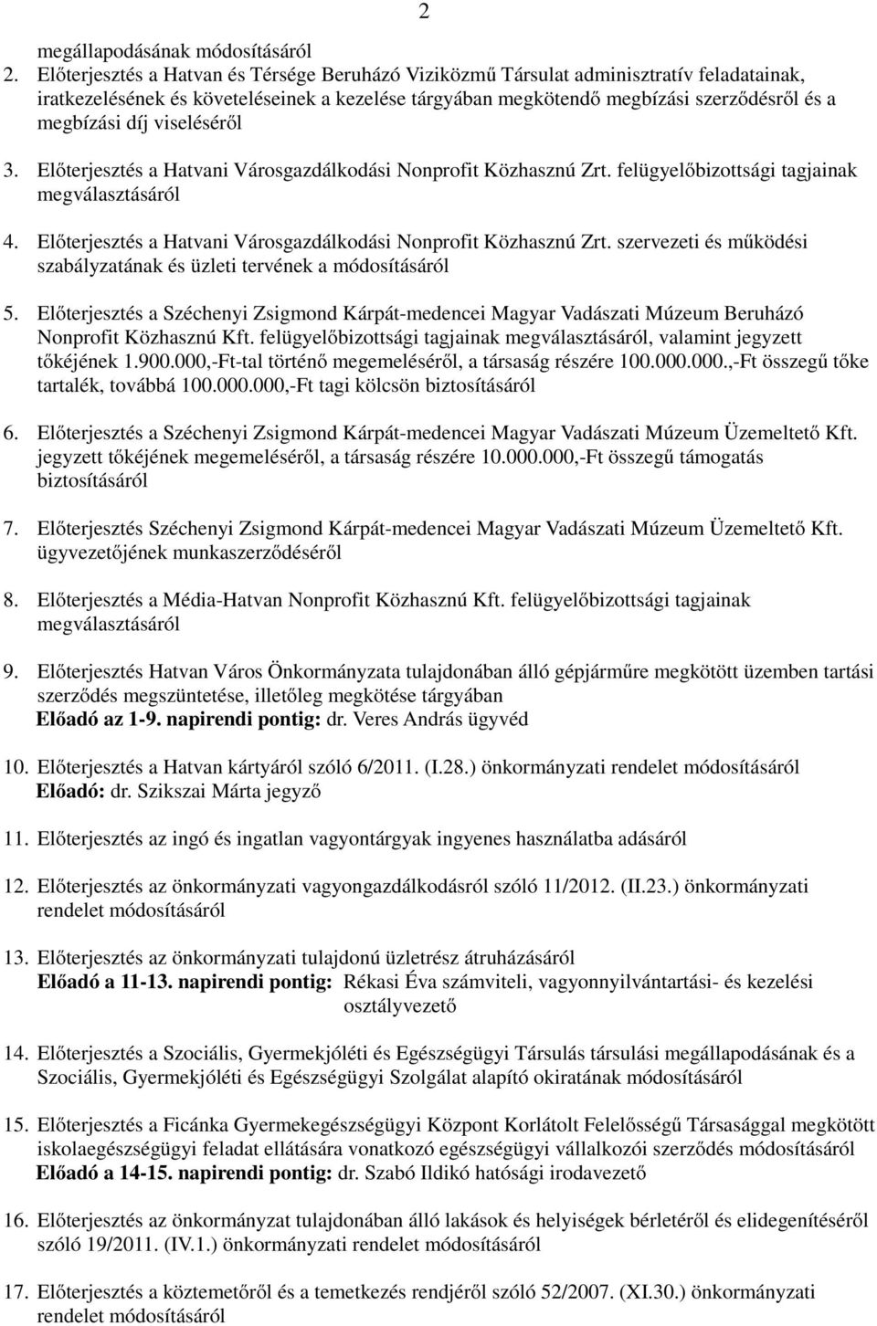 viseléséről 3. Előterjesztés a Hatvani Városgazdálkodási Nonprofit Közhasznú Zrt. felügyelőbizottsági tagjainak megválasztásáról 4. Előterjesztés a Hatvani Városgazdálkodási Nonprofit Közhasznú Zrt. szervezeti és működési szabályzatának és üzleti tervének a módosításáról 5.