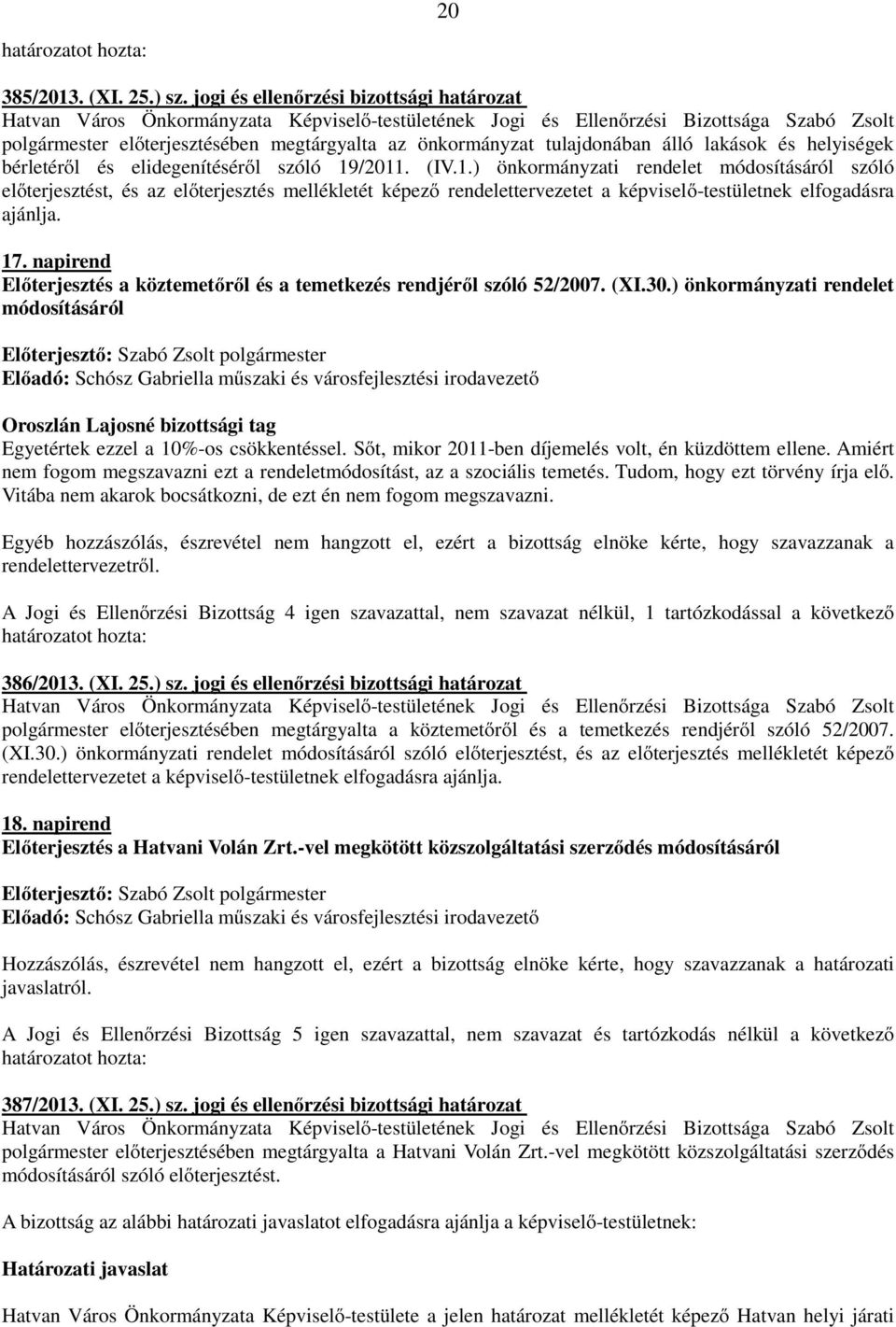 /2011. (IV.1.) önkormányzati rendelet módosításáról szóló előterjesztést, és az előterjesztés mellékletét képező rendelettervezetet a képviselő-testületnek elfogadásra ajánlja. 17.