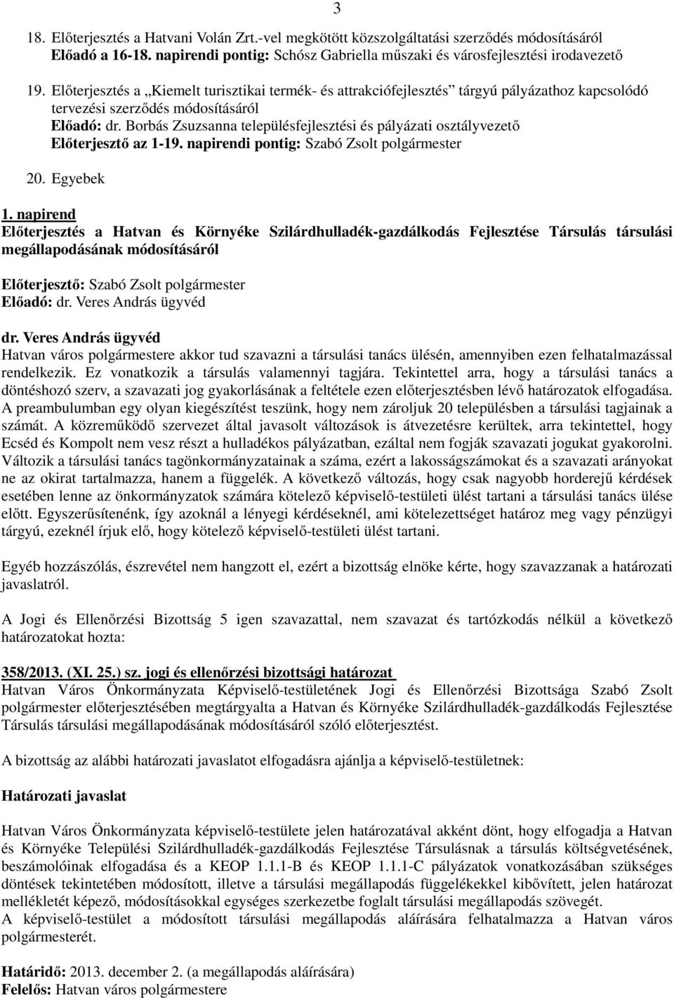 Borbás Zsuzsanna településfejlesztési és pályázati osztályvezető Előterjesztő az 1-19. napirendi pontig: Szabó Zsolt polgármester 20. Egyebek 1.