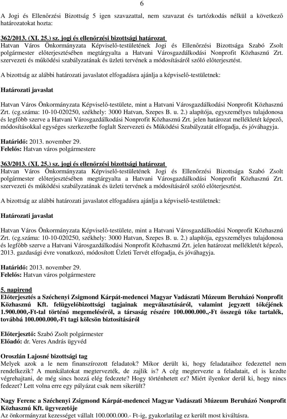 (cg.száma: 10-10-020250, székhely: 3000 Hatvan, Szepes B. u. 2.) alapítója, egyszemélyes tulajdonosa és legfőbb szerve a Hatvani Városgazdálkodási Nonprofit Közhasznú Zrt.