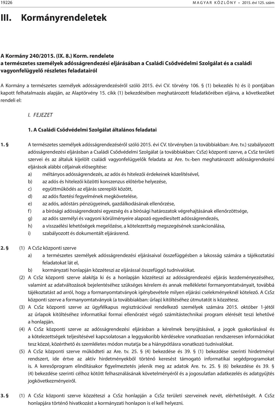 adósságrendezéséről szóló 2015. évi CV. törvény 106. (1) bekezdés h) és i) pontjában kapott felhatalmazás alapján, az Alaptörvény 15.