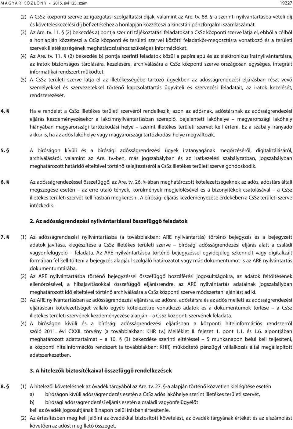 (2) bekezdés a) pontja szerinti tájékoztatási feladatokat a CsSz központi szerve látja el, ebből a célból a honlapján közzéteszi a CsSz központi és területi szervei közötti feladatkör-megosztásra