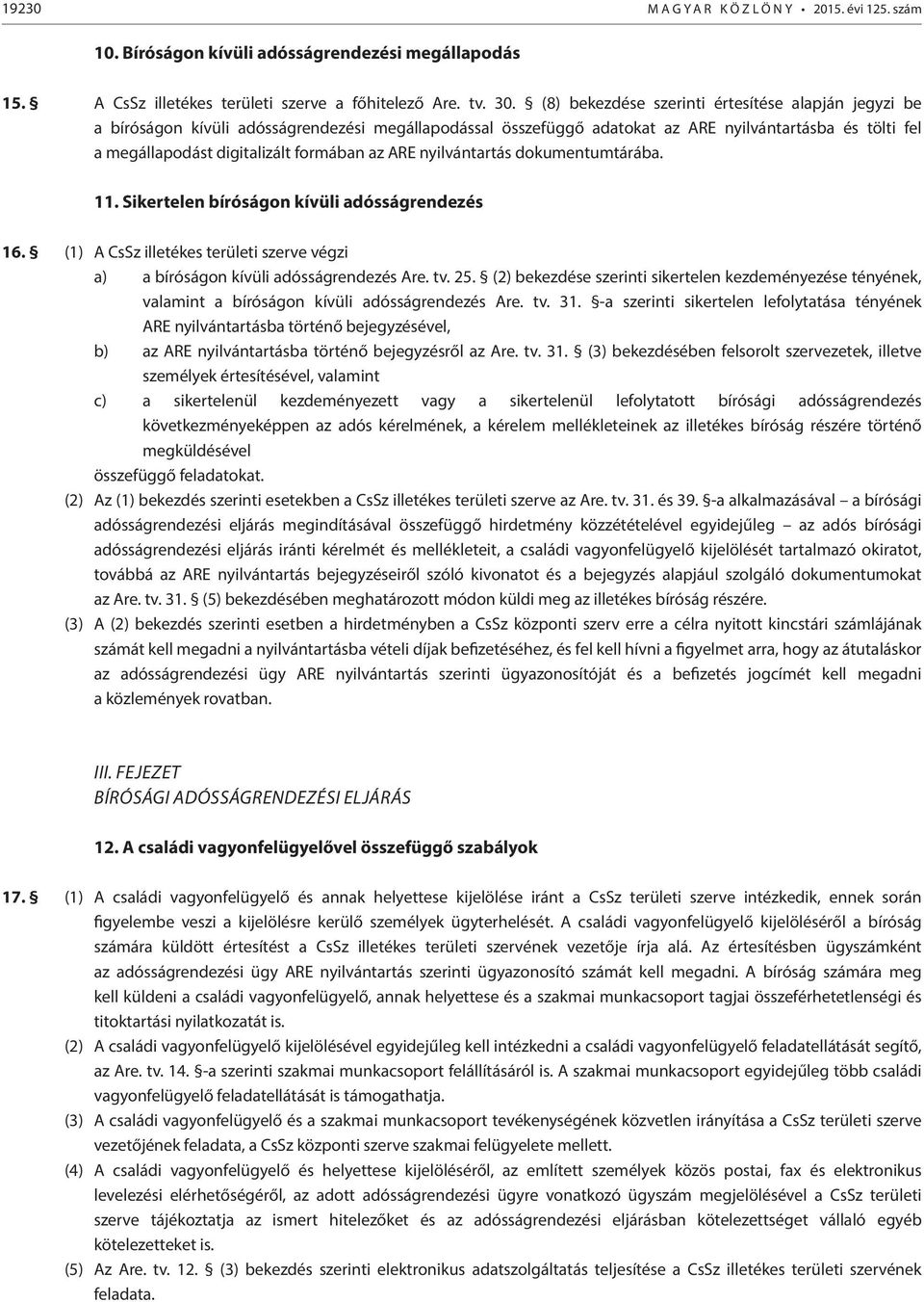 az ARE nyilvántartás dokumentumtárába. 11. Sikertelen bíróságon kívüli adósságrendezés 16. (1) A CsSz illetékes területi szerve végzi a) a bíróságon kívüli adósságrendezés Are. tv. 25.