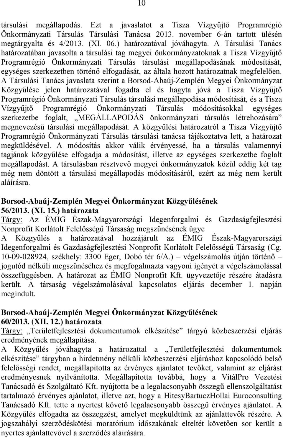 A Társulási Tanács határozatában javasolta a társulási tag megyei önkormányzatoknak a Tisza Vízgyűjtő Programrégió Önkormányzati Társulás társulási megállapodásának módosítását, egységes szerkezetben