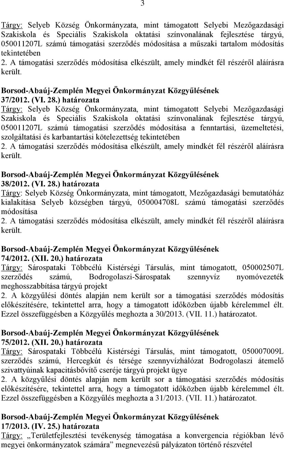 ) határozata Tárgy: Selyeb Község Önkormányzata, mint támogatott Selyebi Mezőgazdasági Szakiskola és Speciális Szakiskola oktatási színvonalának fejlesztése tárgyú, 050011207L számú támogatási
