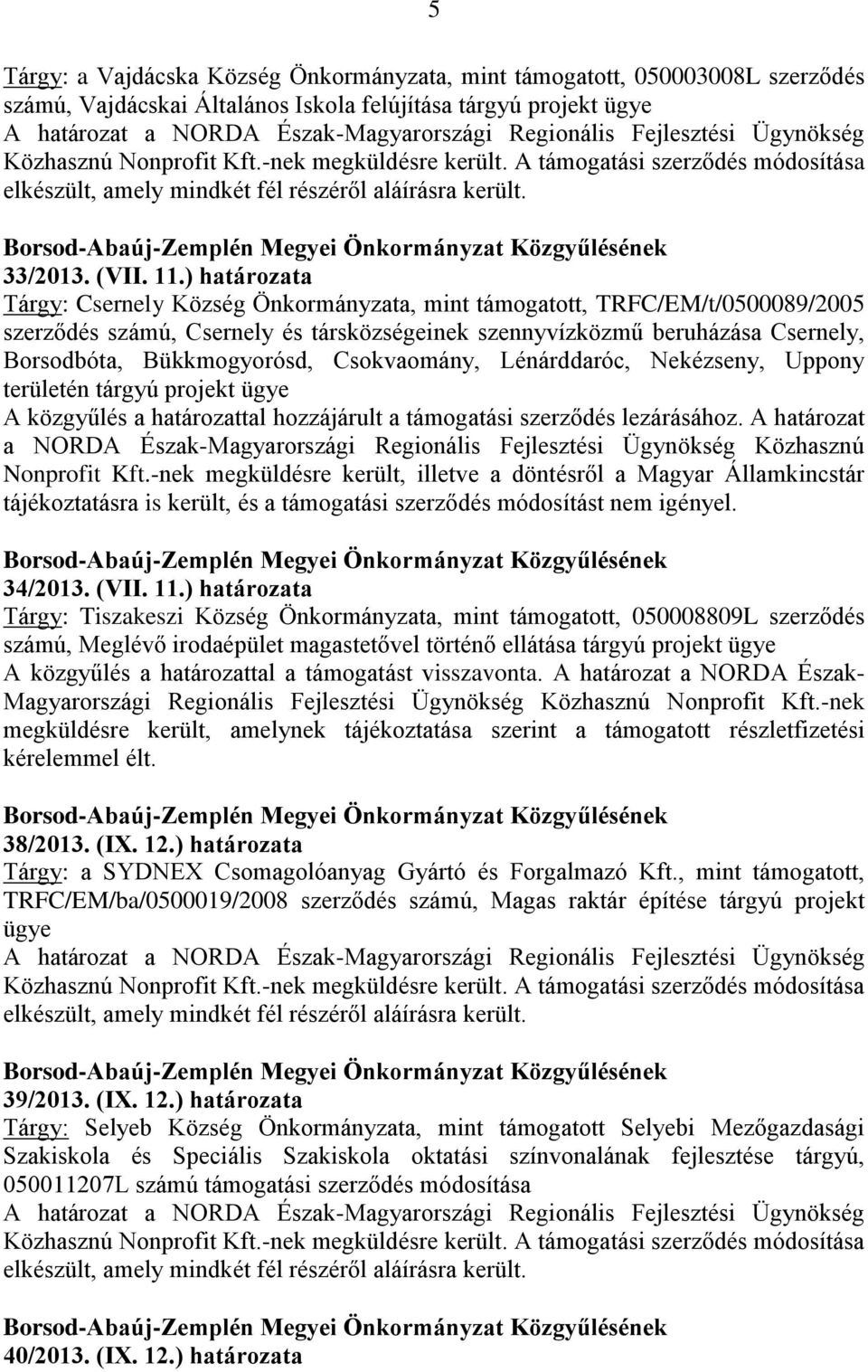 ) határozata Tárgy: Csernely Község Önkormányzata, mint támogatott, TRFC/EM/t/0500089/2005 szerződés számú, Csernely és társközségeinek szennyvízközmű beruházása Csernely, Borsodbóta, Bükkmogyorósd,