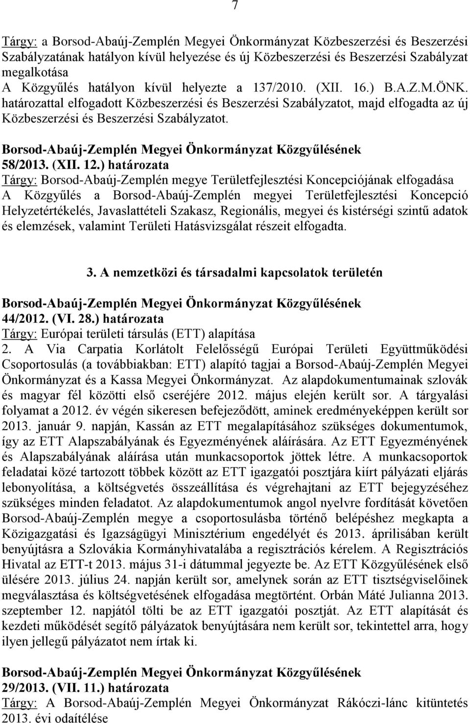 ) határozata Tárgy: Borsod-Abaúj-Zemplén megye Területfejlesztési Koncepciójának elfogadása A Közgyűlés a Borsod-Abaúj-Zemplén megyei Területfejlesztési Koncepció Helyzetértékelés, Javaslattételi
