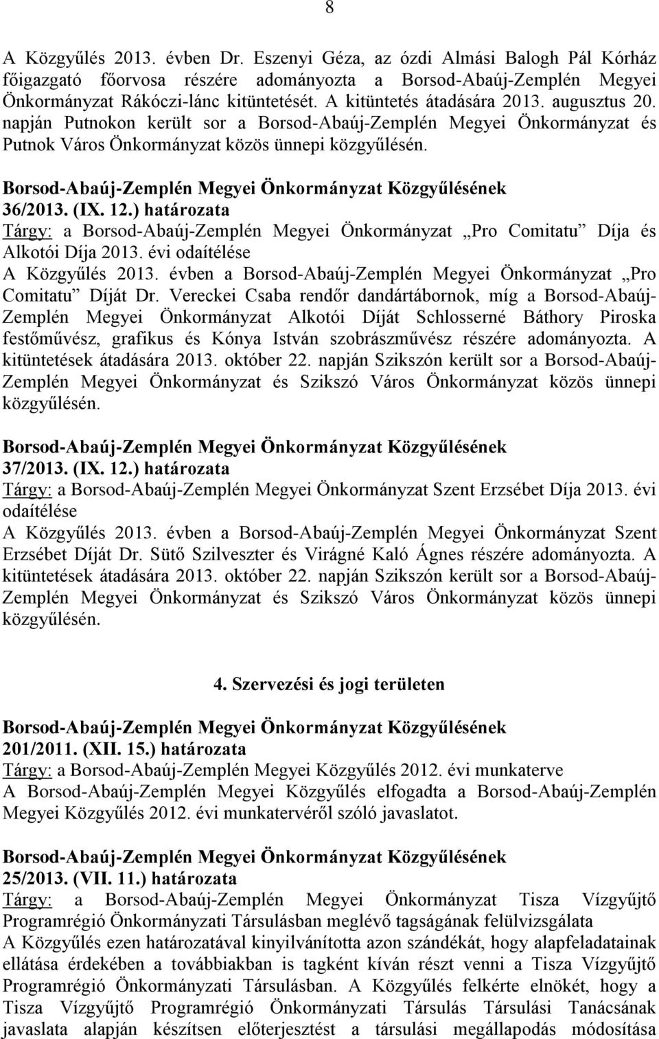 ) határozata Tárgy: a Borsod-Abaúj-Zemplén Megyei Önkormányzat Pro Comitatu Díja és Alkotói Díja 2013. évi odaítélése A Közgyűlés 2013.
