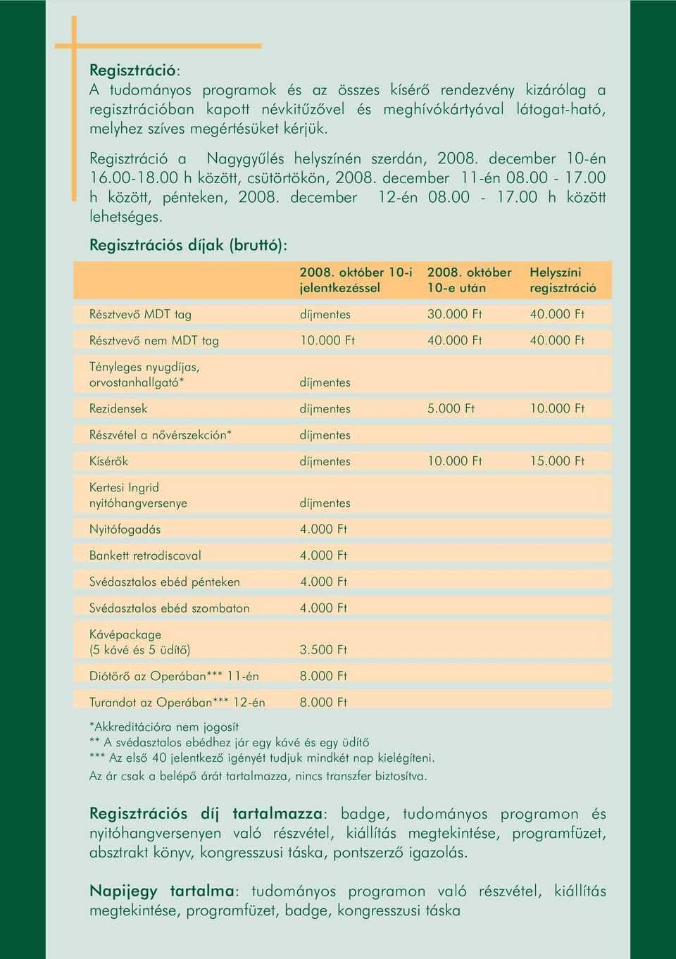 Regisztrációs díjak (bruttó): 2008. október 10-i 2008. október Helyszíni jelentkezéssel 10-e után regisztráció Résztvevõ MDT tag díjmentes 30.000 Ft 40.