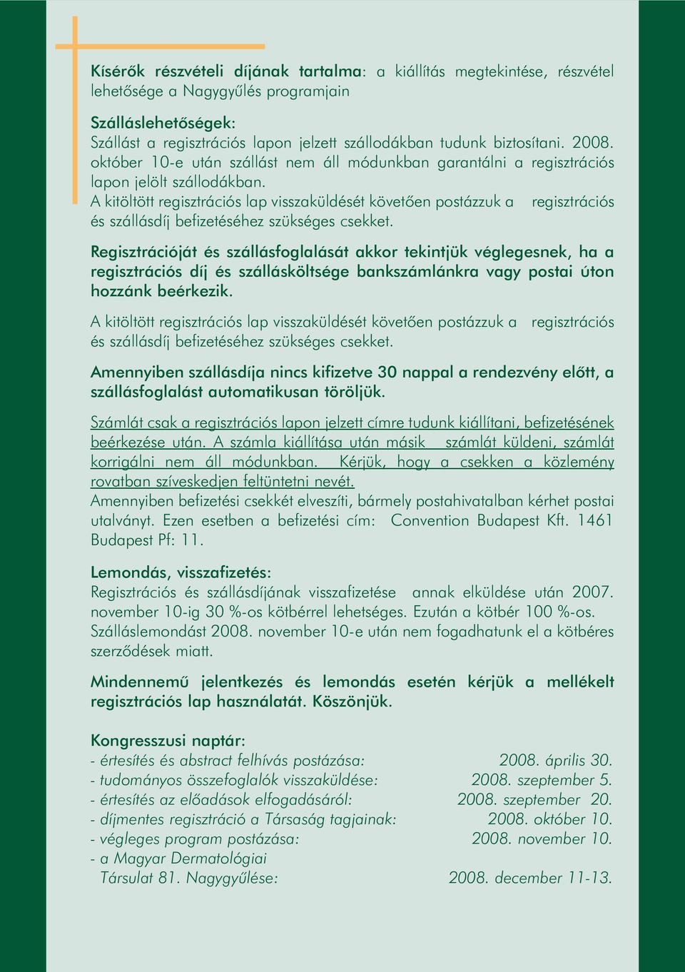 A kitöltött regisztrációs lap visszaküldését követõen postázzuk a regisztrációs és szállásdíj befizetéséhez szükséges csekket.