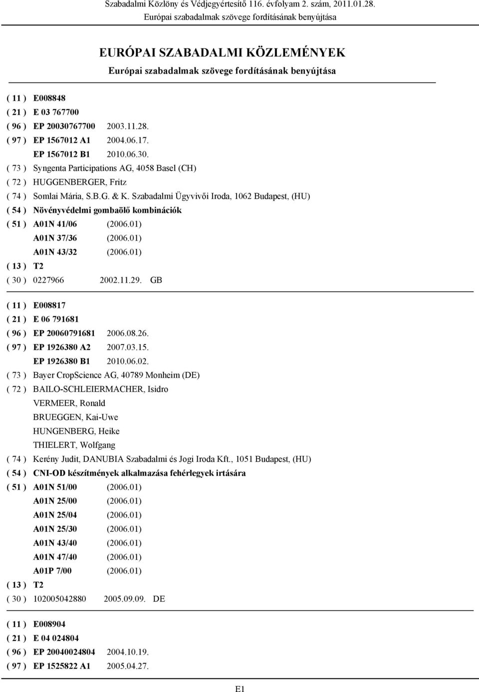 GB ( 11 ) E008817 ( 21 ) E 06 791681 ( 96 ) EP 20060791681 2006.08.26. ( 97 ) EP 1926380 A2 2007.03.15. EP 1926380 B1 2010.06.02.