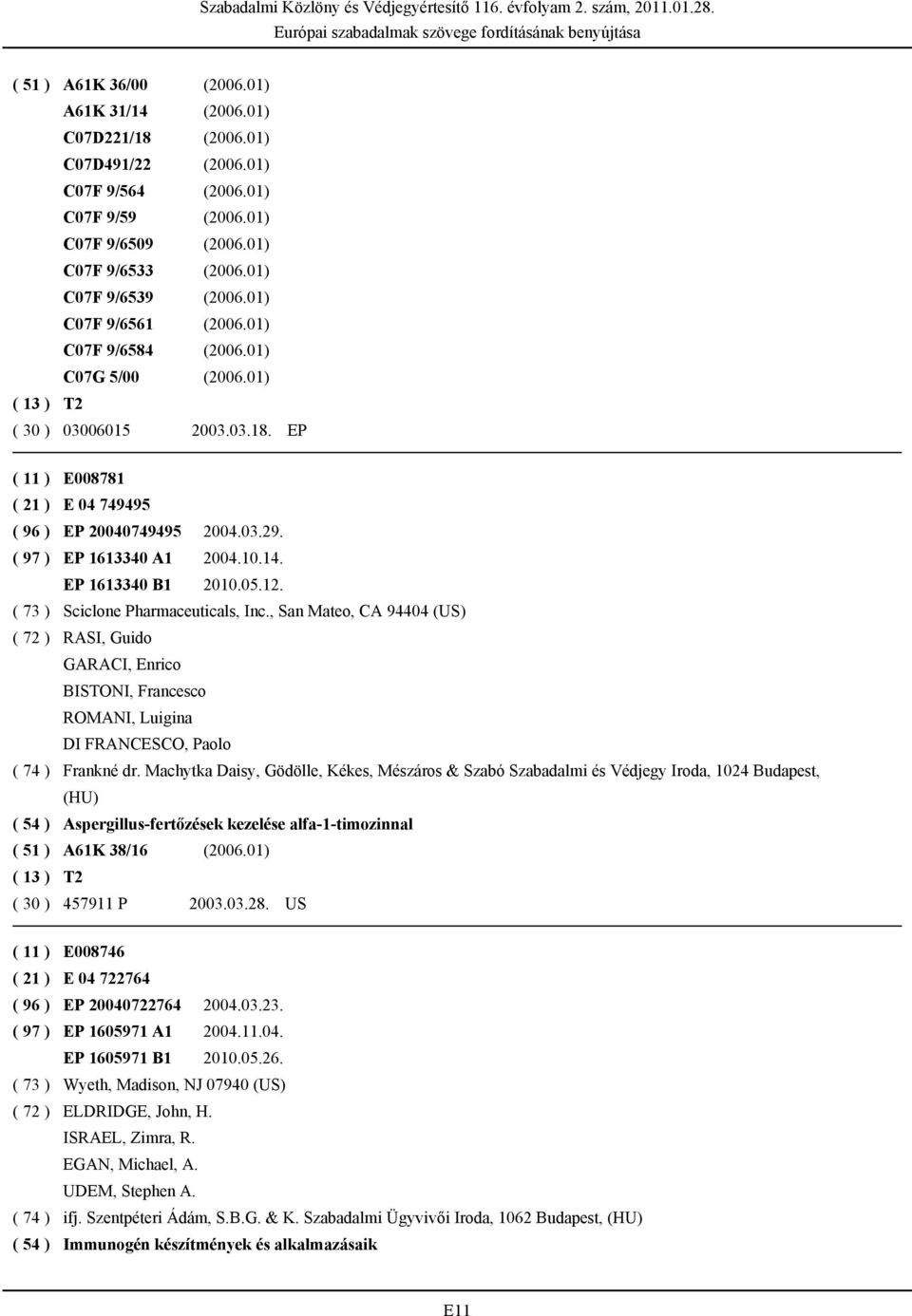 EP 1613340 B1 2010.05.12. ( 73 ) Sciclone Pharmaceuticals, Inc., San Mateo, CA 94404 (US) ( 72 ) RASI, Guido GARACI, Enrico BISTONI, Francesco ROMANI, Luigina DI FRANCESCO, Paolo ( 74 ) Frankné dr.