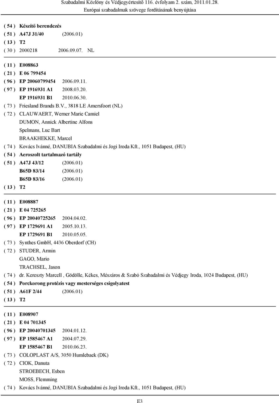 , 3818 LE Amersfoort (NL) ( 72 ) CLAUWAERT, Werner Marie Camiel DUMON, Annick Albertine Alfons Spelmans, Luc Bart BRAAKHEKKE, Marcel ( 74 ) Kovács Ivánné, DANUBIA Szabadalmi és Jogi Iroda Kft.