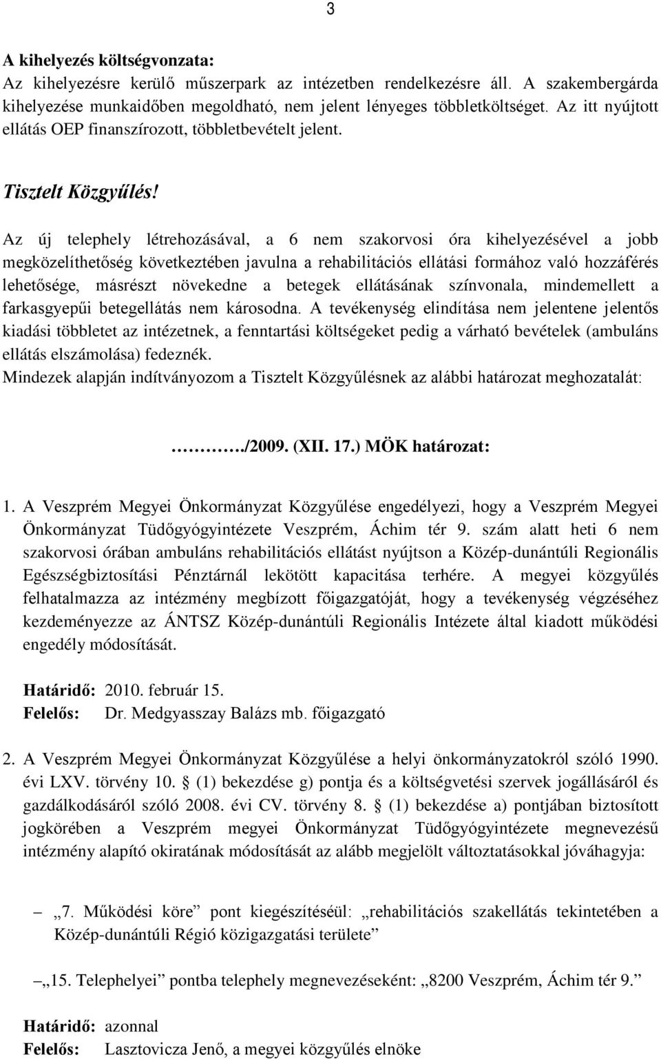 Az új telephely létrehozásával, a 6 nem szakorvosi óra kihelyezésével a jobb megközelíthetőség következtében javulna a rehabilitációs ellátási formához való hozzáférés lehetősége, másrészt növekedne