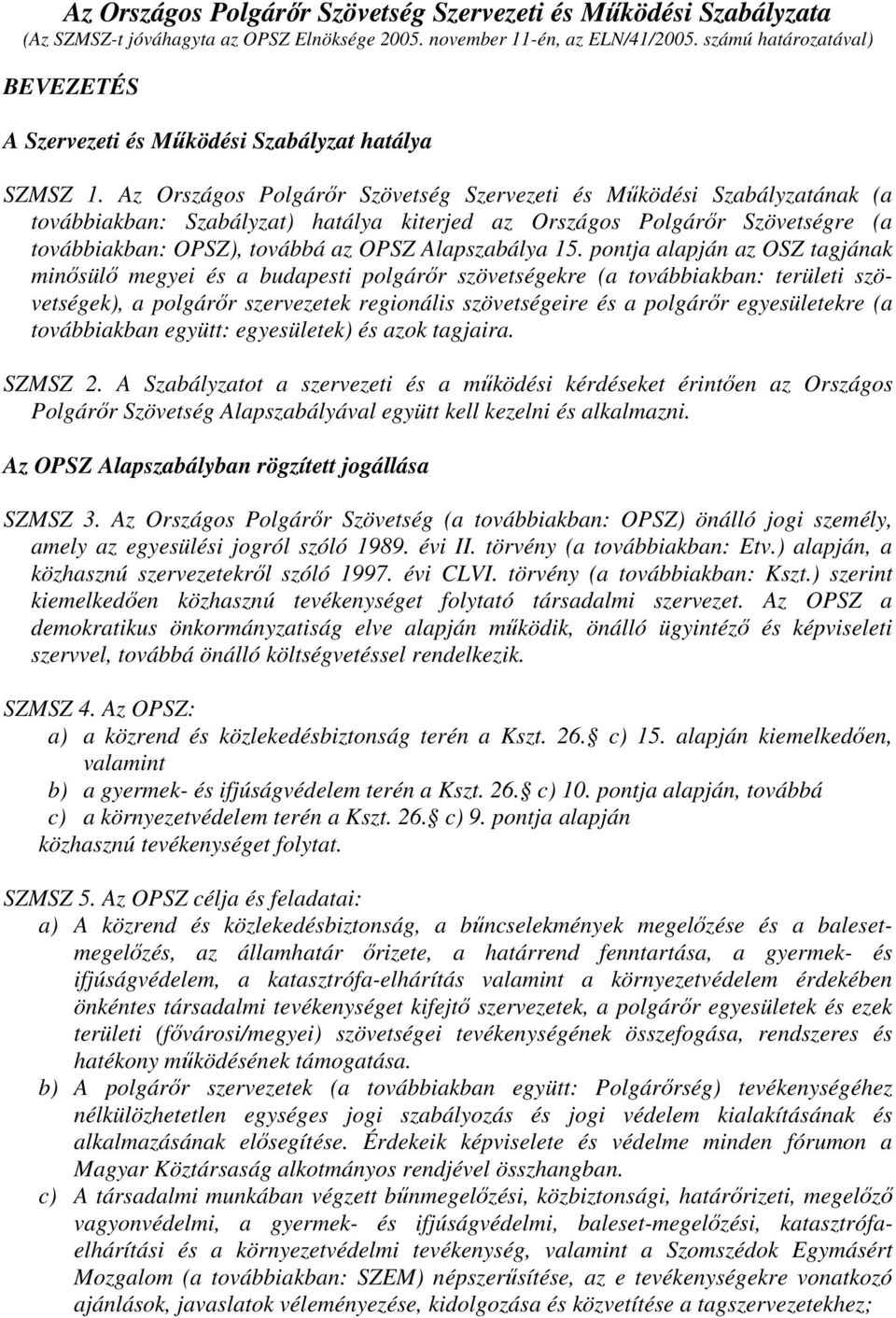 Az Országos Polgárır Szövetség Szervezeti és Mőködési Szabályzatának (a továbbiakban: Szabályzat) hatálya kiterjed az Országos Polgárır Szövetségre (a továbbiakban: OPSZ), továbbá az OPSZ