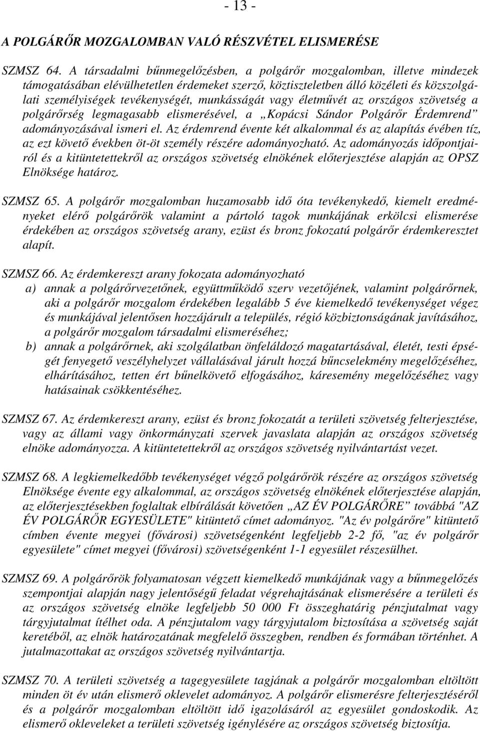 munkásságát vagy életmővét az országos szövetség a polgárırség legmagasabb elismerésével, a Kopácsi Sándor Polgárır Érdemrend adományozásával ismeri el.