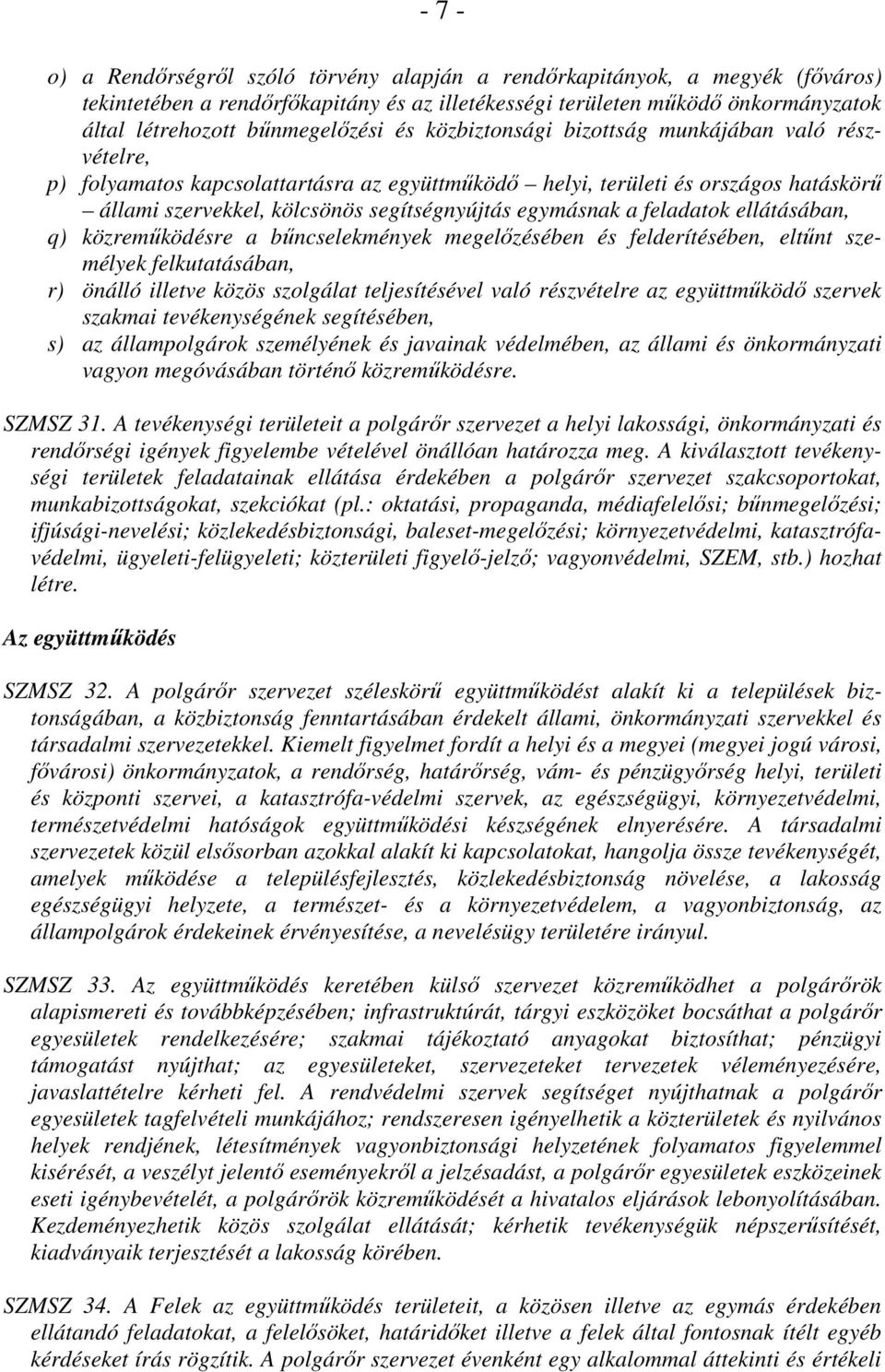 segítségnyújtás egymásnak a feladatok ellátásában, q) közremőködésre a bőncselekmények megelızésében és felderítésében, eltőnt személyek felkutatásában, r) önálló illetve közös szolgálat