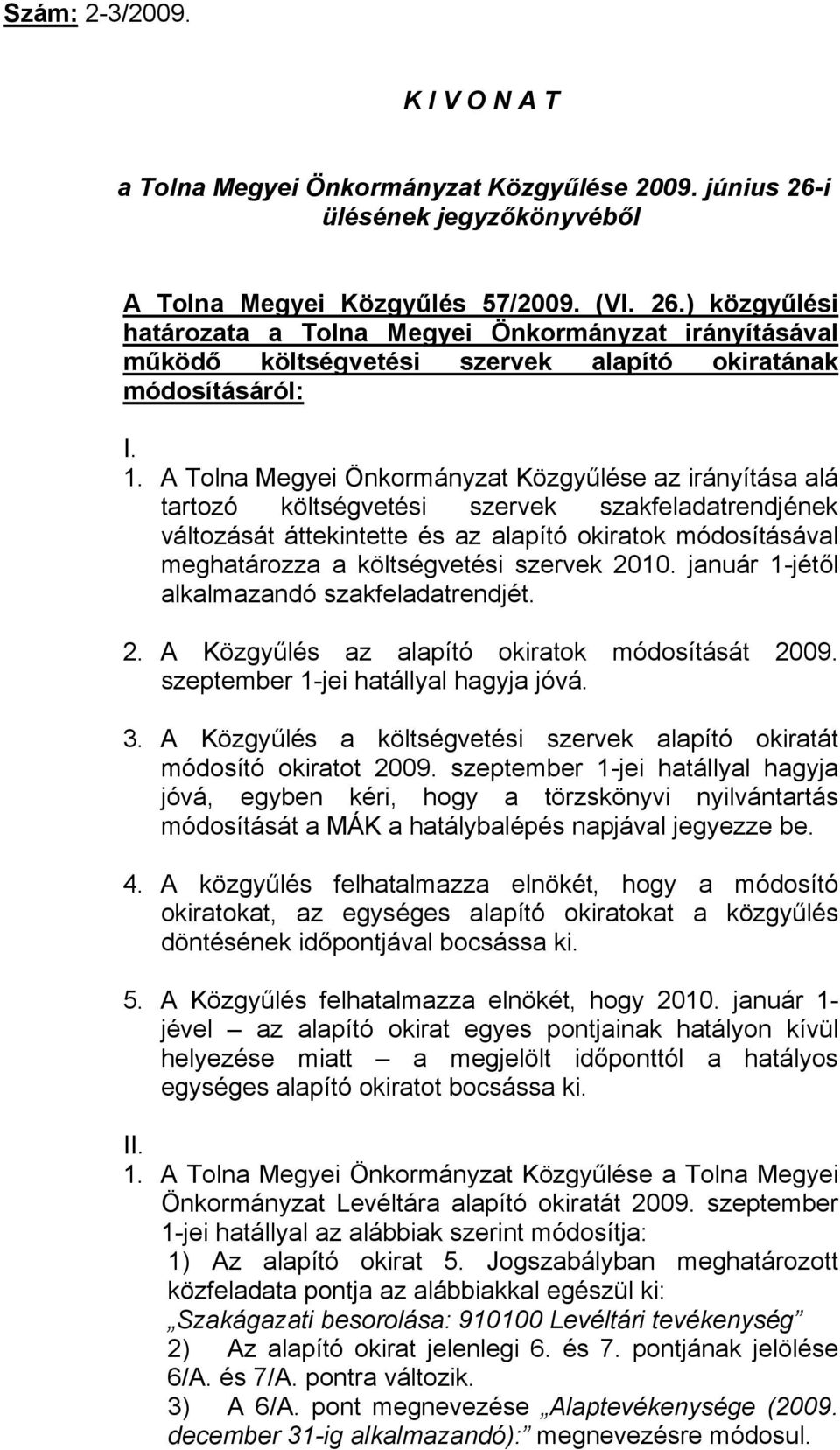 1. A Tolna Megyei Önkormányzat Közgyűlése az irányítása alá tartozó költségvetési szervek szakfeladatrendjének változását áttekintette és az alapító okiratok módosításával meghatározza a