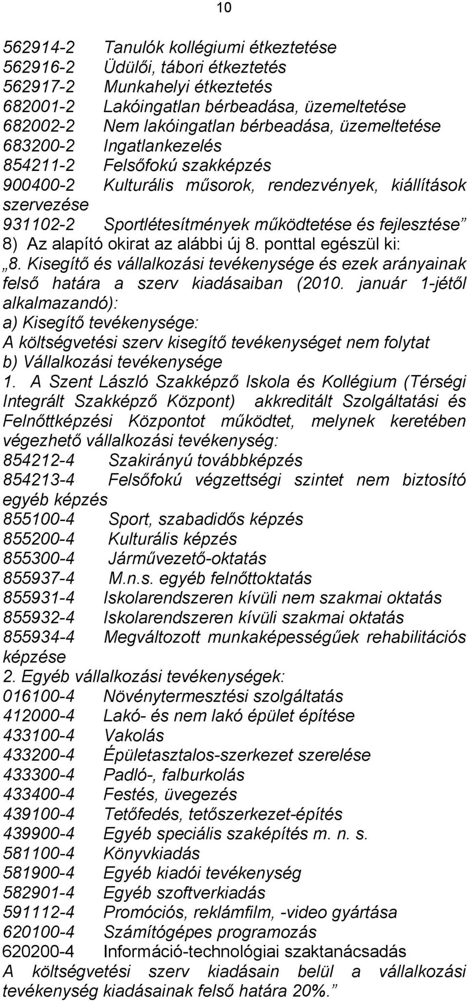 alapító okirat az alábbi új 8. ponttal egészül ki: 8. Kisegítő és vállalkozási tevékenysége és ezek arányainak felső határa a szerv kiadásaiban (2010.